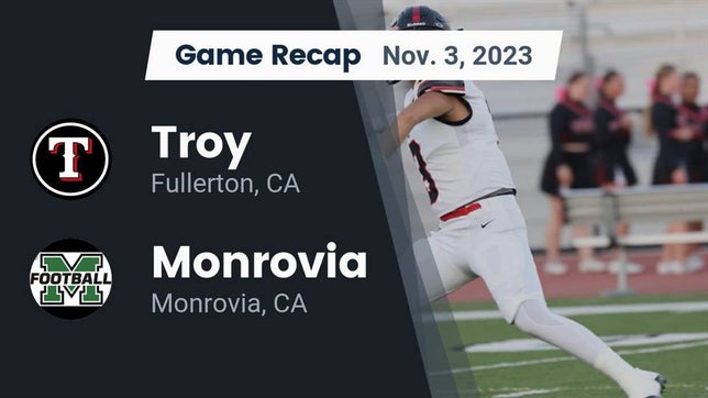 Watch this highlight video of the Troy (Fullerton, CA) football team in its game Recap: Troy  vs. Monrovia  2023 on Nov 3, 2023
