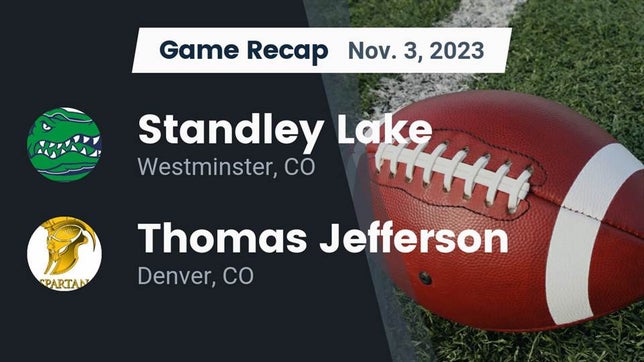 Watch this highlight video of the Standley Lake (Westminster, CO) football team in its game Recap: Standley Lake  vs. Thomas Jefferson  2023 on Nov 2, 2023