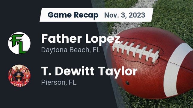 Watch this highlight video of the Father Lopez (Daytona Beach, FL) football team in its game Recap: Father Lopez  vs. T. Dewitt Taylor  2023 on Nov 3, 2023