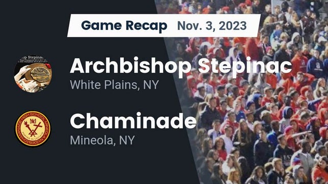 Watch this highlight video of the Archbishop Stepinac (White Plains, NY) football team in its game Recap: Archbishop Stepinac  vs. Chaminade  2023 on Nov 3, 2023