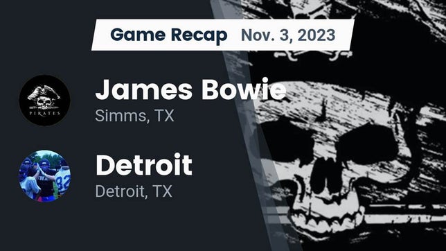 Watch this highlight video of the Bowie (Simms, TX) football team in its game Recap: James Bowie  vs. Detroit  2023 on Nov 3, 2023