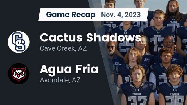 Watch this highlight video of the Cactus Shadows (Cave Creek, AZ) football team in its game Recap: Cactus Shadows  vs. Agua Fria  2023 on Nov 3, 2023