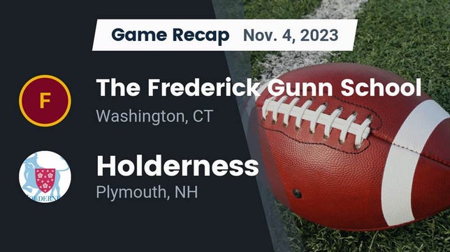 Watch this highlight video of the Frederick Gunn (Washington, CT) football team in its game Recap: The Frederick Gunn School vs. Holderness  2023 on Nov 4, 2023