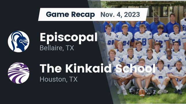 Watch this highlight video of the Episcopal (Bellaire, TX) football team in its game Recap: Episcopal  vs. The Kinkaid School 2023 on Nov 4, 2023