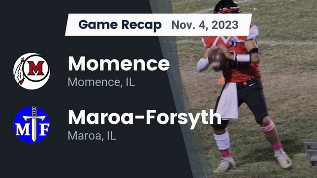 Watch this highlight video of the Momence (IL) football team in its game Recap: Momence  vs. Maroa-Forsyth  2023 on Nov 4, 2023