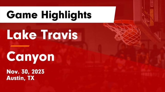 Watch this highlight video of the Lake Travis (Austin, TX) basketball team in its game Lake Travis  vs Canyon  Game Highlights - Nov. 30, 2023 on Nov 30, 2023
