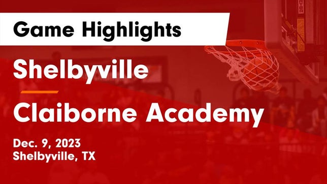Watch this highlight video of the Shelbyville (TX) basketball team in its game Shelbyville  vs Claiborne Academy  Game Highlights - Dec. 9, 2023 on Dec 9, 2023