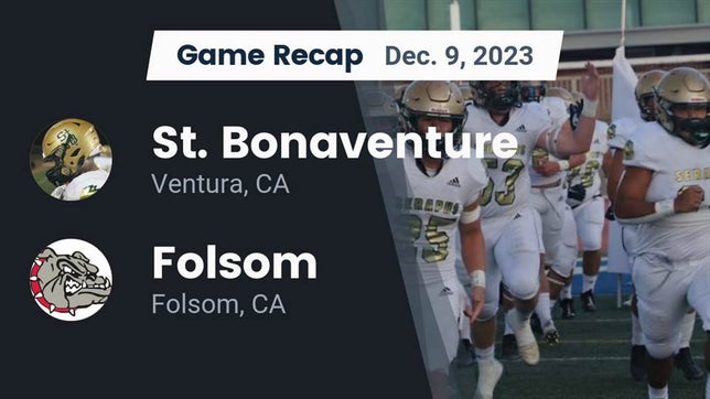 Watch this highlight video of the St. Bonaventure (Ventura, CA) football team in its game Recap: St. Bonaventure  vs. Folsom  2023 on Dec 9, 2023