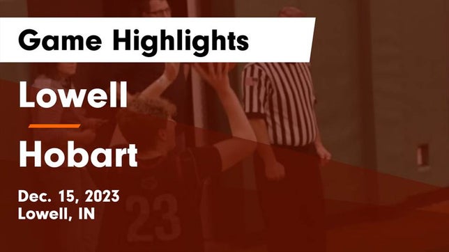 Watch this highlight video of the Lowell (IN) basketball team in its game Lowell  vs Hobart  Game Highlights - Dec. 15, 2023 on Dec 15, 2023