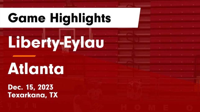 Watch this highlight video of the Liberty-Eylau (Texarkana, TX) basketball team in its game Liberty-Eylau  vs Atlanta  Game Highlights - Dec. 15, 2023 on Dec 15, 2023