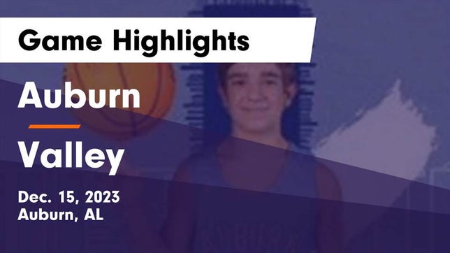 Watch this highlight video of the Auburn (AL) basketball team in its game Auburn  vs Valley  Game Highlights - Dec. 15, 2023 on Dec 15, 2023