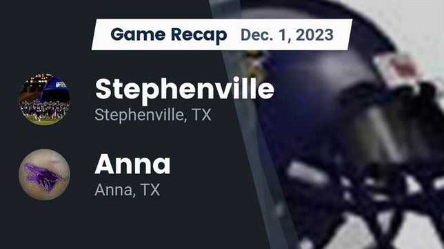 Watch this highlight video of the Stephenville (TX) football team in its game Recap: Stephenville  vs. Anna  2023 on Dec 1, 2023