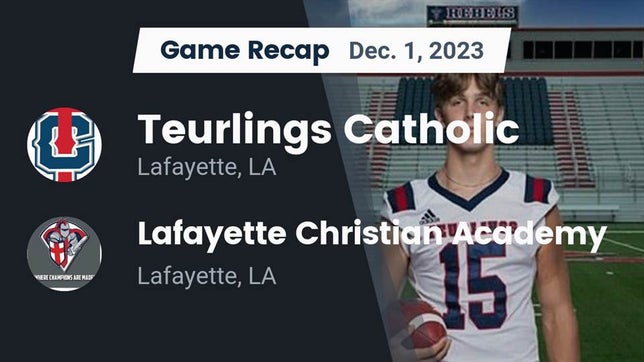 Watch this highlight video of the Teurlings Catholic (Lafayette, LA) football team in its game Recap: Teurlings Catholic  vs. Lafayette Christian Academy  2023 on Dec 2, 2023