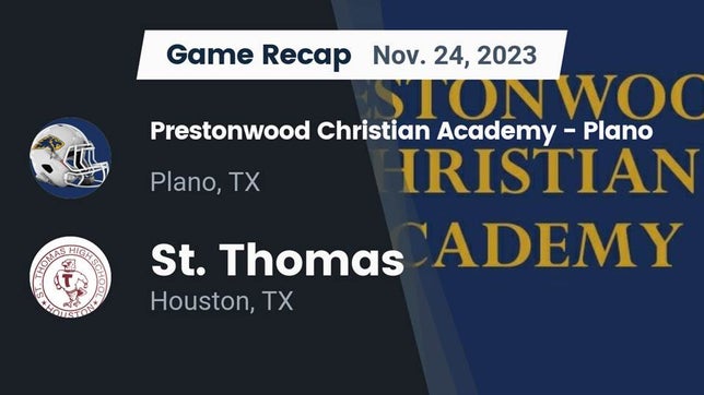 Watch this highlight video of the Prestonwood Christian (Plano, TX) football team in its game Recap: Prestonwood Christian Academy - Plano vs. St. Thomas  2023 on Nov 24, 2023