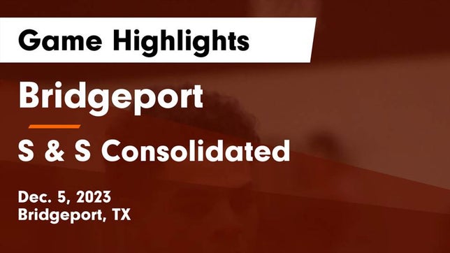 Watch this highlight video of the Bridgeport (TX) basketball team in its game Bridgeport  vs S & S Consolidated  Game Highlights - Dec. 5, 2023 on Dec 5, 2023
