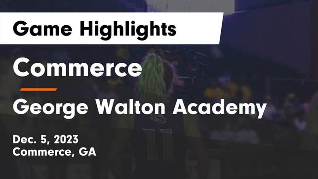 Watch this highlight video of the Commerce (GA) girls basketball team in its game Commerce  vs George Walton Academy Game Highlights - Dec. 5, 2023 on Dec 5, 2023