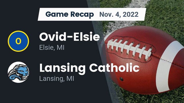 Watch this highlight video of the Ovid-Elsie (Elsie, MI) football team in its game Recap: Ovid-Elsie  vs. Lansing Catholic  2022 on Nov 4, 2022