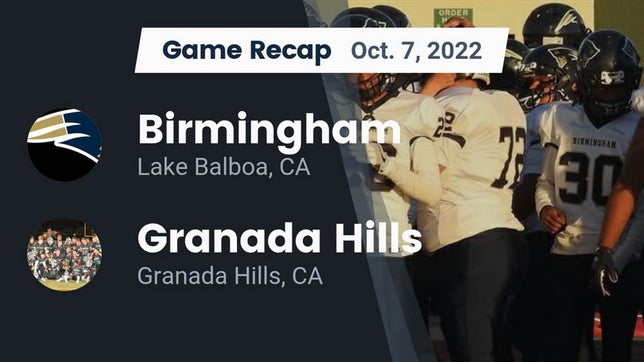 Watch this highlight video of the Birmingham (Lake Balboa, CA) football team in its game Recap: Birmingham  vs. Granada Hills  2022 on Oct 7, 2022