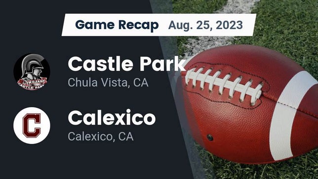 Watch this highlight video of the Castle Park (Chula Vista, CA) football team in its game Recap: Castle Park  vs. Calexico  2023 on Aug 25, 2023