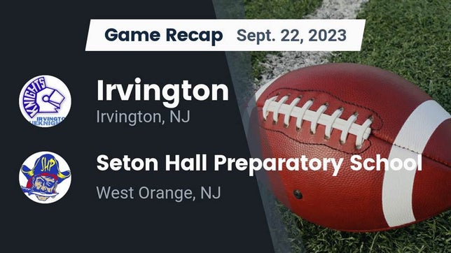 Watch this highlight video of the Irvington (NJ) football team in its game Recap: Irvington  vs. Seton Hall Preparatory School  2023 on Sep 22, 2023
