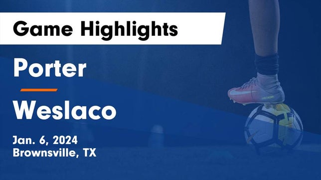 Watch this highlight video of the Porter (Brownsville, TX) girls soccer team in its game Porter  vs Weslaco  Game Highlights - Jan. 6, 2024 on Jan 6, 2024
