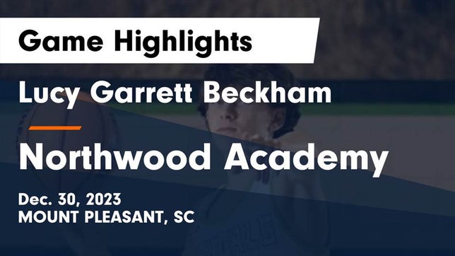 Watch this highlight video of the Lucy Beckham (Mt. Pleasant, SC) basketball team in its game Lucy Garrett Beckham  vs Northwood Academy  Game Highlights - Dec. 30, 2023 on Dec 30, 2023