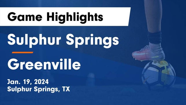Watch this highlight video of the Sulphur Springs (TX) soccer team in its game Sulphur Springs  vs Greenville  Game Highlights - Jan. 19, 2024 on Jan 19, 2024