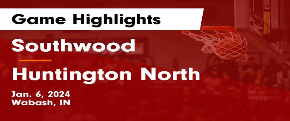 Southwood vs Huntington North Basketball 1/6