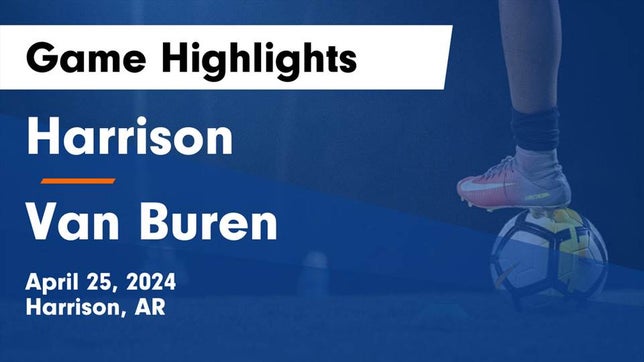 Watch this highlight video of the Harrison (AR) soccer team in its game Harrison  vs Van Buren  Game Highlights - April 25, 2024 on Apr 26, 2024
