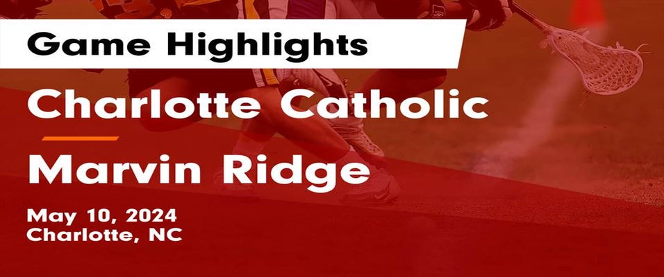 Marvin Ridge vs Charlotte Catholic | Lacrosse | 5/10