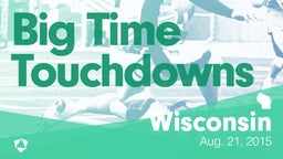 Wisconsin: Big Time Touchdowns from Weekend of Aug 21st, 2015