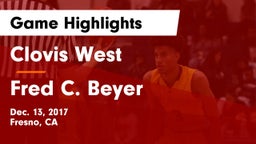 Clovis West  vs Fred C. Beyer  Game Highlights - Dec. 13, 2017