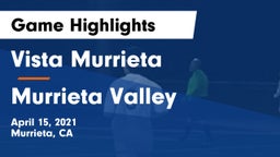 Vista Murrieta  vs Murrieta Valley Game Highlights - April 15, 2021