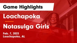 Loachapoka  vs Notasulga Girls Game Highlights - Feb. 7, 2023