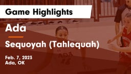 Ada  vs Sequoyah (Tahlequah)  Game Highlights - Feb. 7, 2023