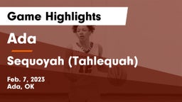 Ada  vs Sequoyah (Tahlequah)  Game Highlights - Feb. 7, 2023