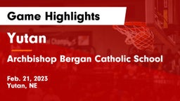Yutan  vs Archbishop Bergan Catholic School Game Highlights - Feb. 21, 2023