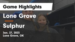 Lone Grove  vs Sulphur  Game Highlights - Jan. 27, 2023