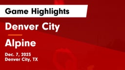 Denver City  vs Alpine  Game Highlights - Dec. 7, 2023
