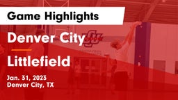 Denver City  vs Littlefield  Game Highlights - Jan. 31, 2023