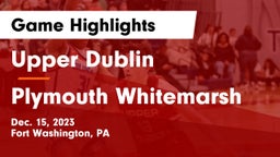 Upper Dublin  vs Plymouth Whitemarsh  Game Highlights - Dec. 15, 2023