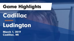 Cadillac  vs Ludington Game Highlights - March 1, 2019