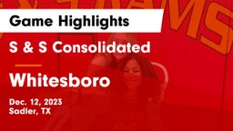 S & S Consolidated  vs Whitesboro  Game Highlights - Dec. 12, 2023
