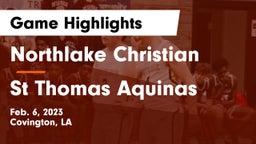 Northlake Christian  vs St Thomas Aquinas Game Highlights - Feb. 6, 2023
