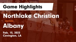 Northlake Christian  vs Albany  Game Highlights - Feb. 15, 2023
