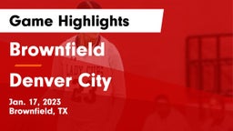 Brownfield  vs Denver City  Game Highlights - Jan. 17, 2023