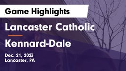 Lancaster Catholic  vs Kennard-Dale  Game Highlights - Dec. 21, 2023