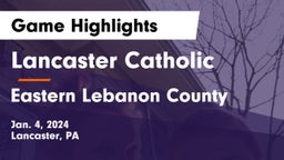 Lancaster Catholic  vs Eastern Lebanon County  Game Highlights - Jan. 4, 2024