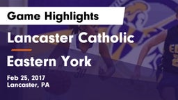 Lancaster Catholic  vs Eastern York Game Highlights - Feb 25, 2017