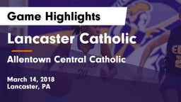 Lancaster Catholic  vs Allentown Central Catholic  Game Highlights - March 14, 2018